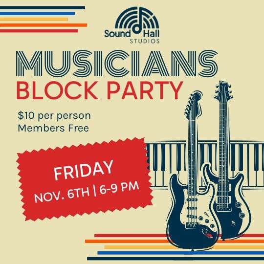 Sound Hall Studios Musicians Block Party graphic: Friday, Nov. 6th, 6-9 PM, $10 per person, members free, with guitars and keyboard.